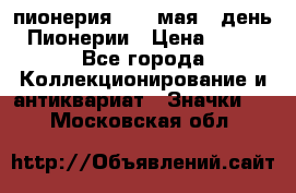 1.1) пионерия : 19 мая - день Пионерии › Цена ­ 49 - Все города Коллекционирование и антиквариат » Значки   . Московская обл.